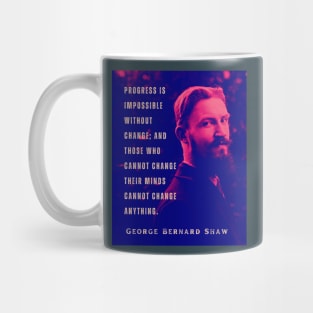 George Bernard Shaw portrait and quote: Progress is impossible without change, and those who cannot change their minds cannot change anything. Mug